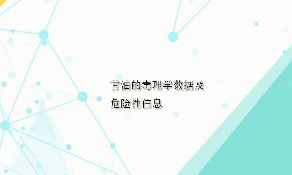 【甘油供应】甘油的毒理学数据及危险性信息