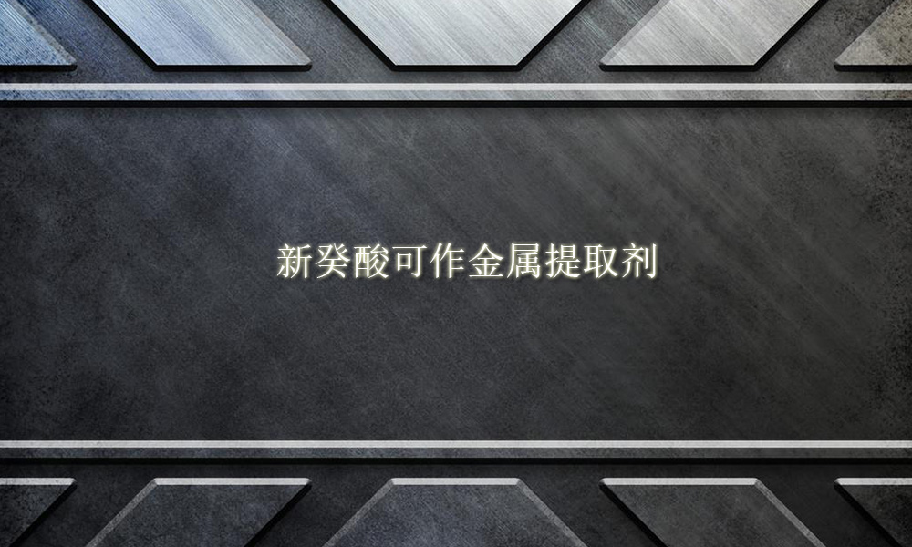 【新癸酸供应销售】新癸酸可作金属提取剂