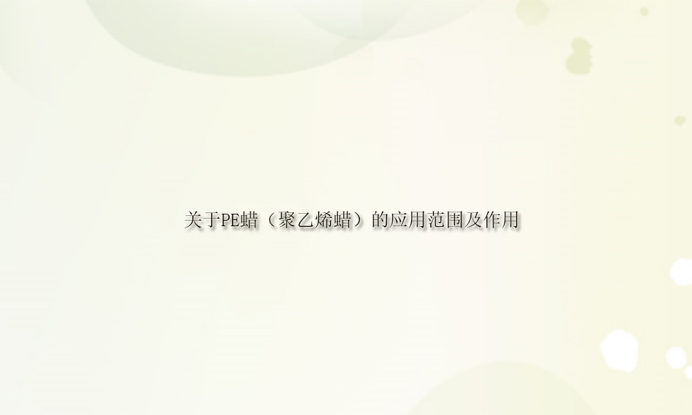 【pe蜡供应】关于pe蜡（聚乙烯蜡）的应用范围及作用-上海化工有限公司